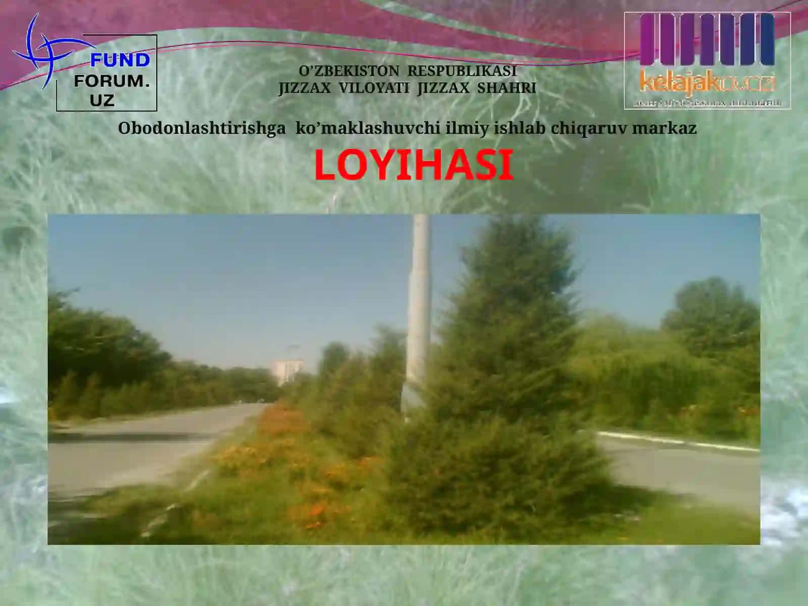 TAQDIMOTI O’ZBEKISTON RESPUBLIKASI JIZZAX VILOYATI JIZZAX SHAHRI Obodonlashtirishga ko’maklashuvchi ilmiy ishlab chiqaruv markaz LOYIHASI 2