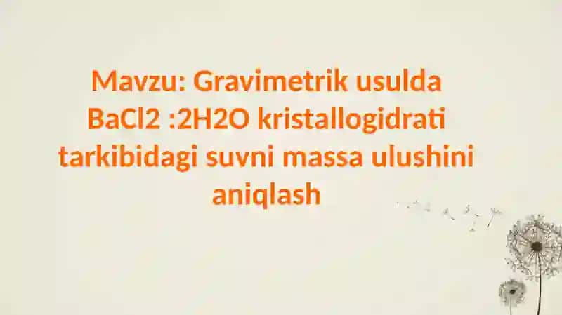 Gravimetrik usulda BaCl2:2H2O kristallogidrati tarkibidagi suvni massa ulushini aniqlash 2