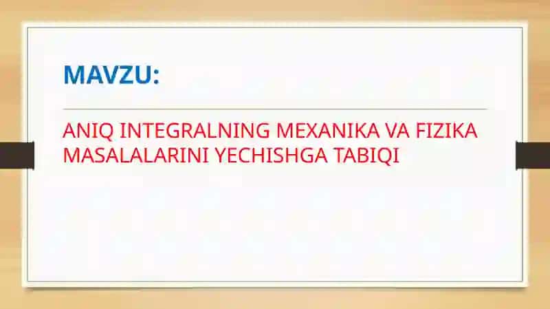 ANIQ INTEGRALNING MEXANIKA VA FIZIKA MASALALARINI YECHISHGA TABIQI 2