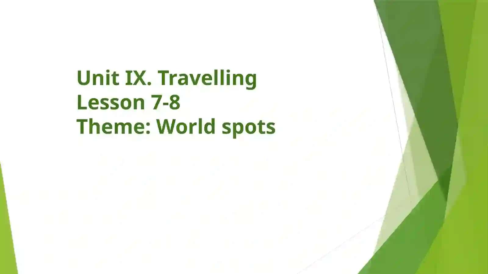 Unit IX. TravellingLesson 7-8Theme: World spots 2