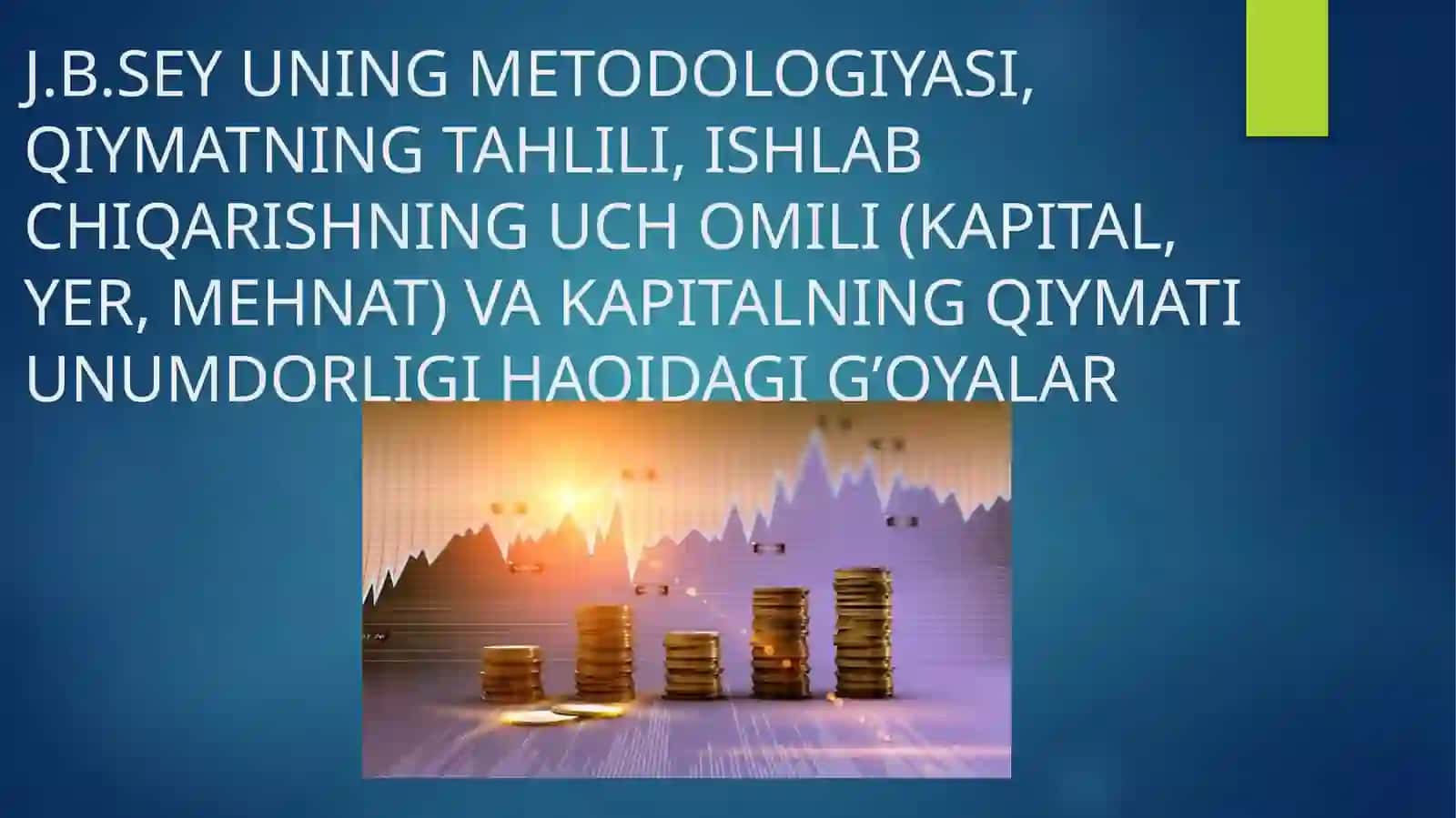 J.B.SEY UNING METODOLOGIYASI, QIYMATNING TAHLILI, ISHLAB CHIQARISHNING UCH OMILI (KAPITAL, YER, MEHNAT) VA KAPITALNING QIYMATI UNUMDORLIGI HAQIDAGI G’OYALAR 2