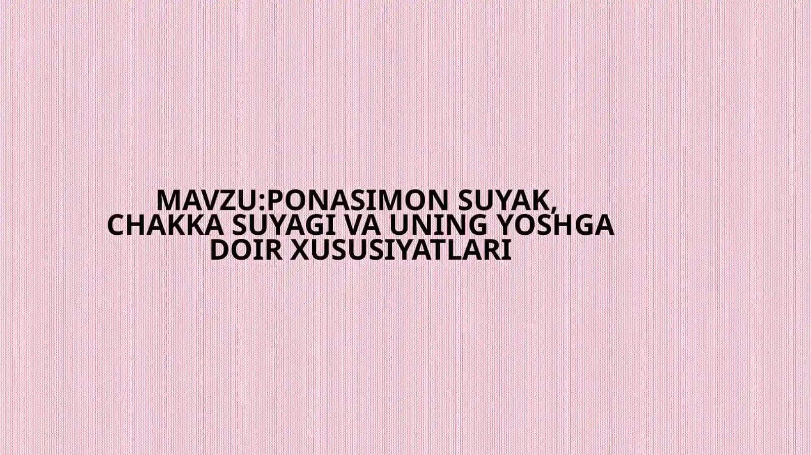 PONASIMON SUYAK, CHAKKA SUYAGI VA UNING YOSHGA DOIR XUSUSIYATLARI 2