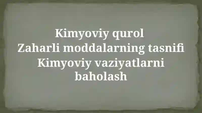 Kimyoviy qurol. Zaharli moddalarning tasnifi. Kimyoviy vaziyatlarni baholash 2