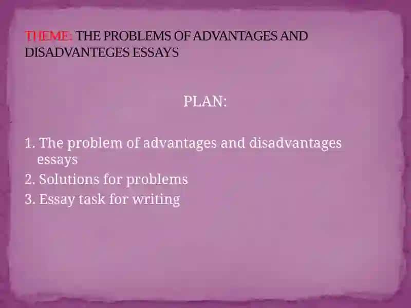 THE PROBLEMS OF ADVANTAGES AND DISADVANTEGES ESSAYS 2