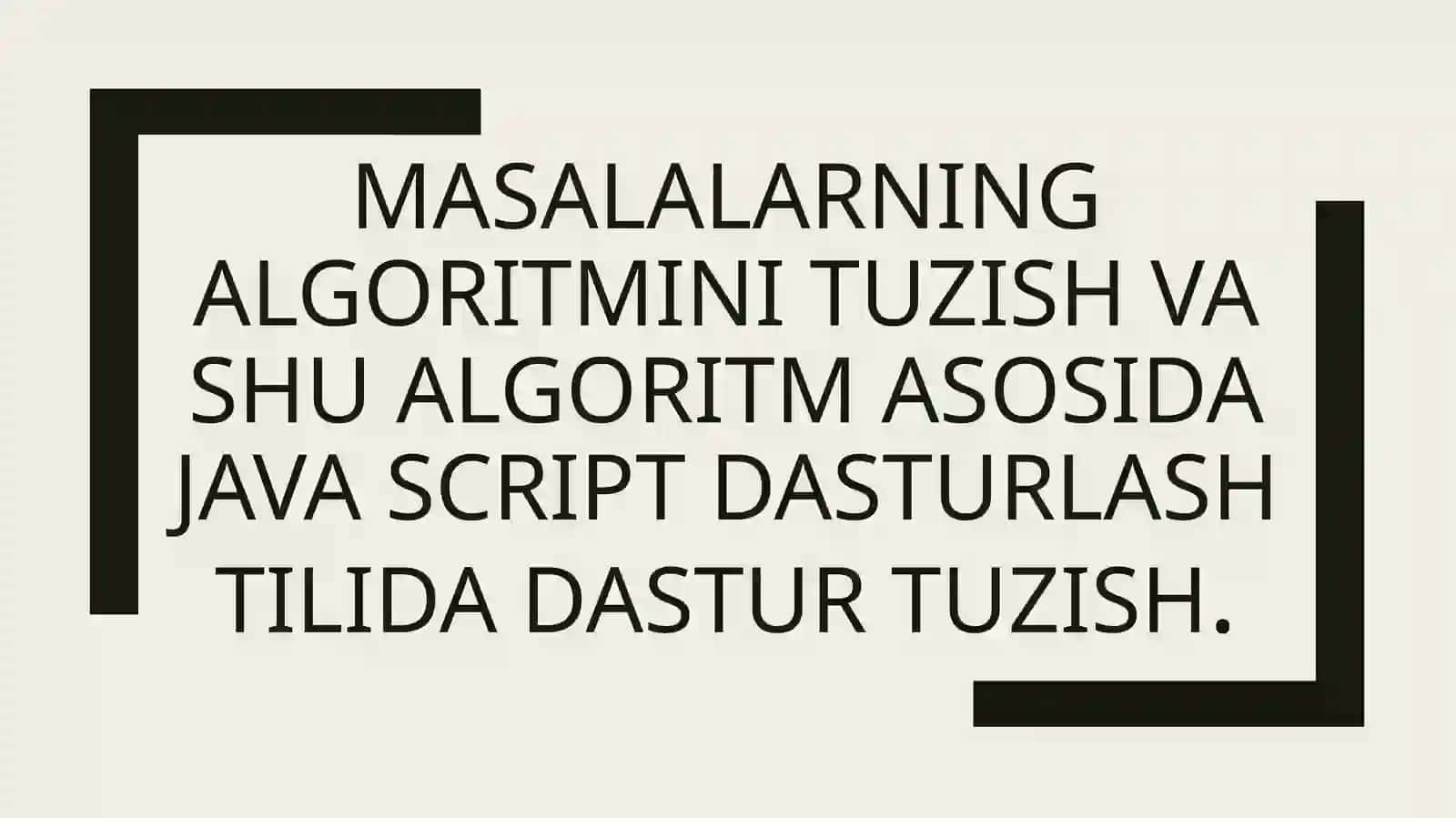 Masalalarning algoritmini tuzish va shu algoritm asosida Java Script dasturlash tilida dastur tuzish. 2