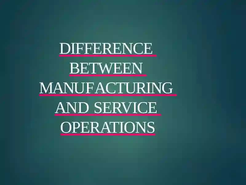 Difference between Manufacturing and Service Operations 2