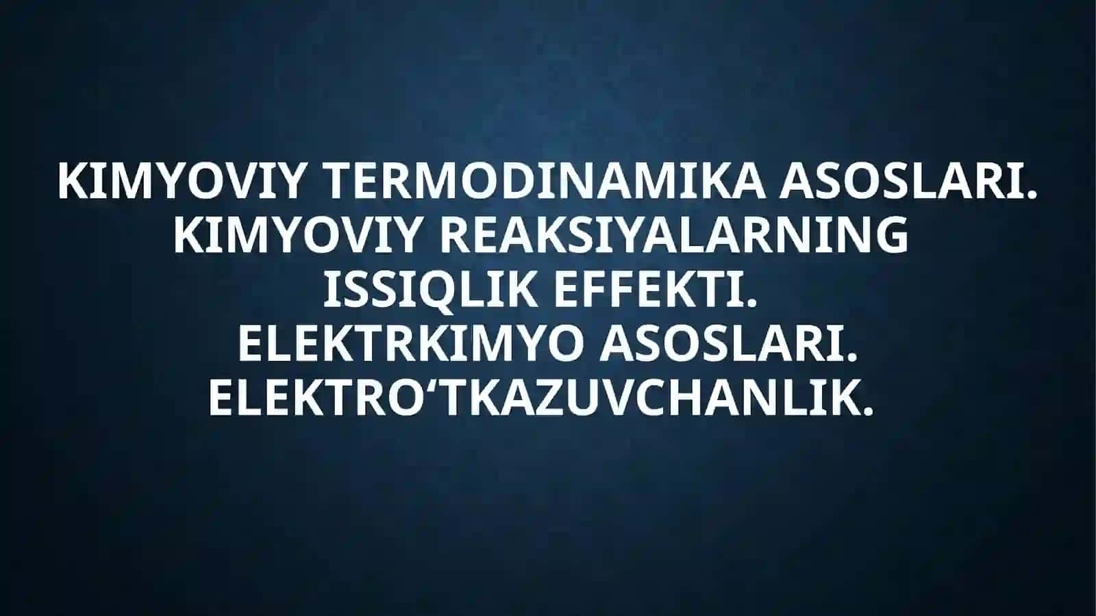 Kimyoviy termodinamika asoslari. Kimyoviy reaksiyalarning issiqlik effekti. Elektrkimyo asoslari. Elektro‘tkazuvchanlik. 2