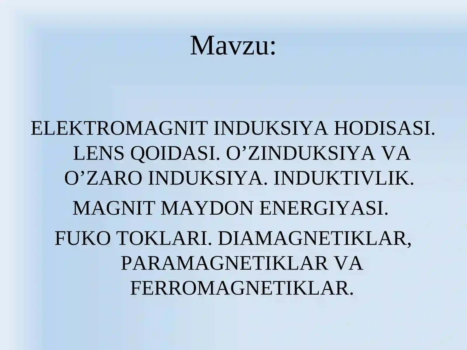 ELEKTROMAGNIT INDUKSIYA HODISASI. LENS QOIDASI. O’ZINDUKSIYA VA O’ZARO INDUKSIYA. INDUKTIVLIK. MAGNIT MAYDON ENERGIYASI. FUKO TOKLARI. DIAMAGNETIKLAR, PARAMAGNETIKLAR VA FERROMAGNETIKLAR 2