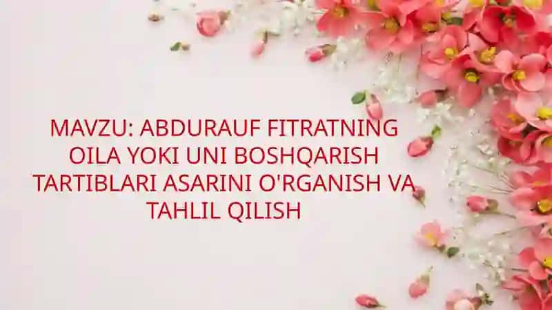 ABDURAUF FITRATNING OILA YOKI UNI BOSHQARISH TARTIBLARI ASARINI O'RGANISH VA TAHLIL QILISH 2