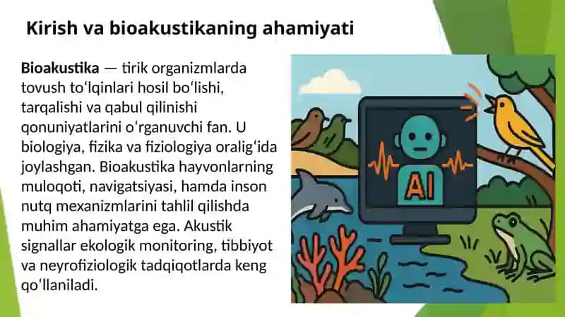 Bioakustika asoslari. Gormonik tebranma harakat va uning siljish, davr, chastota, toʻlqin uzunligi tovush turlari, okustik rezonansning hosil boʻlishi , tovush kuchi, balandligi, tarqalish tezligini aniqlash. 2