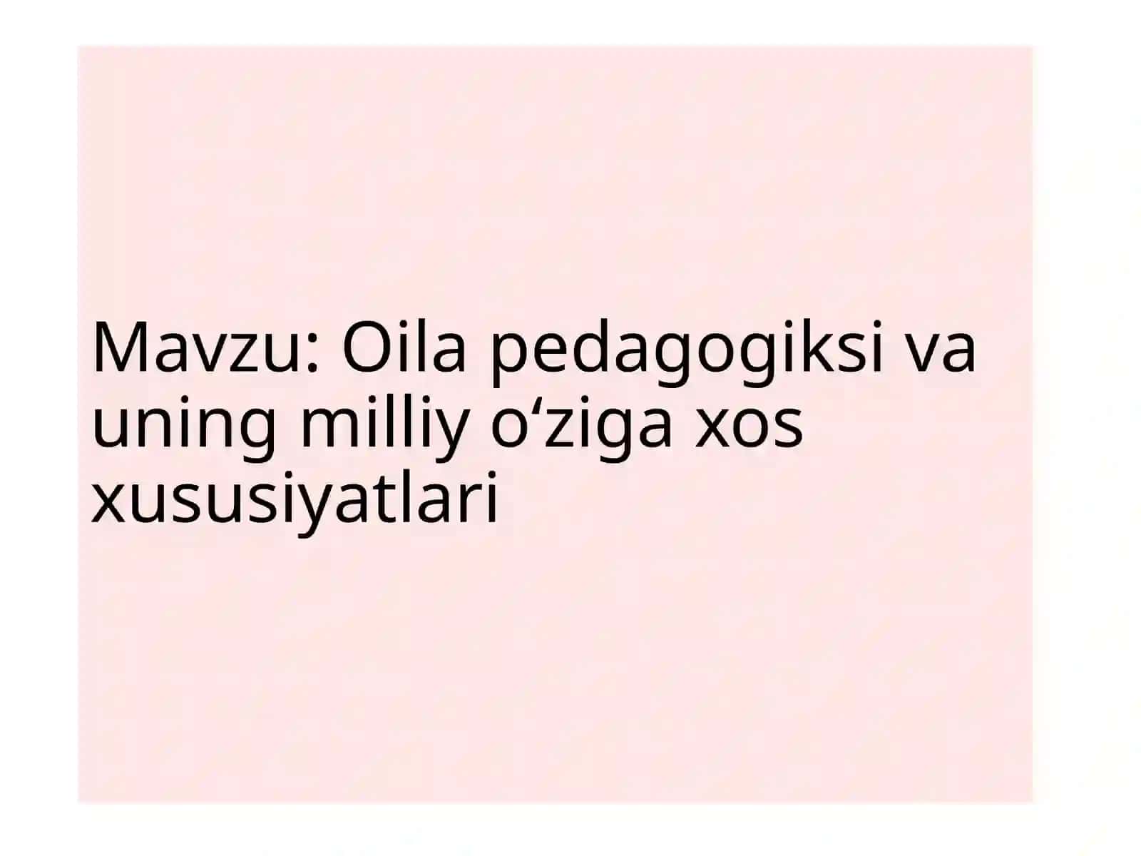 Oila pedagogikasi va uning milliy o‘ziga xos xususiyatlari mavzusida doir tayyor taqdimoti va salydi. 2