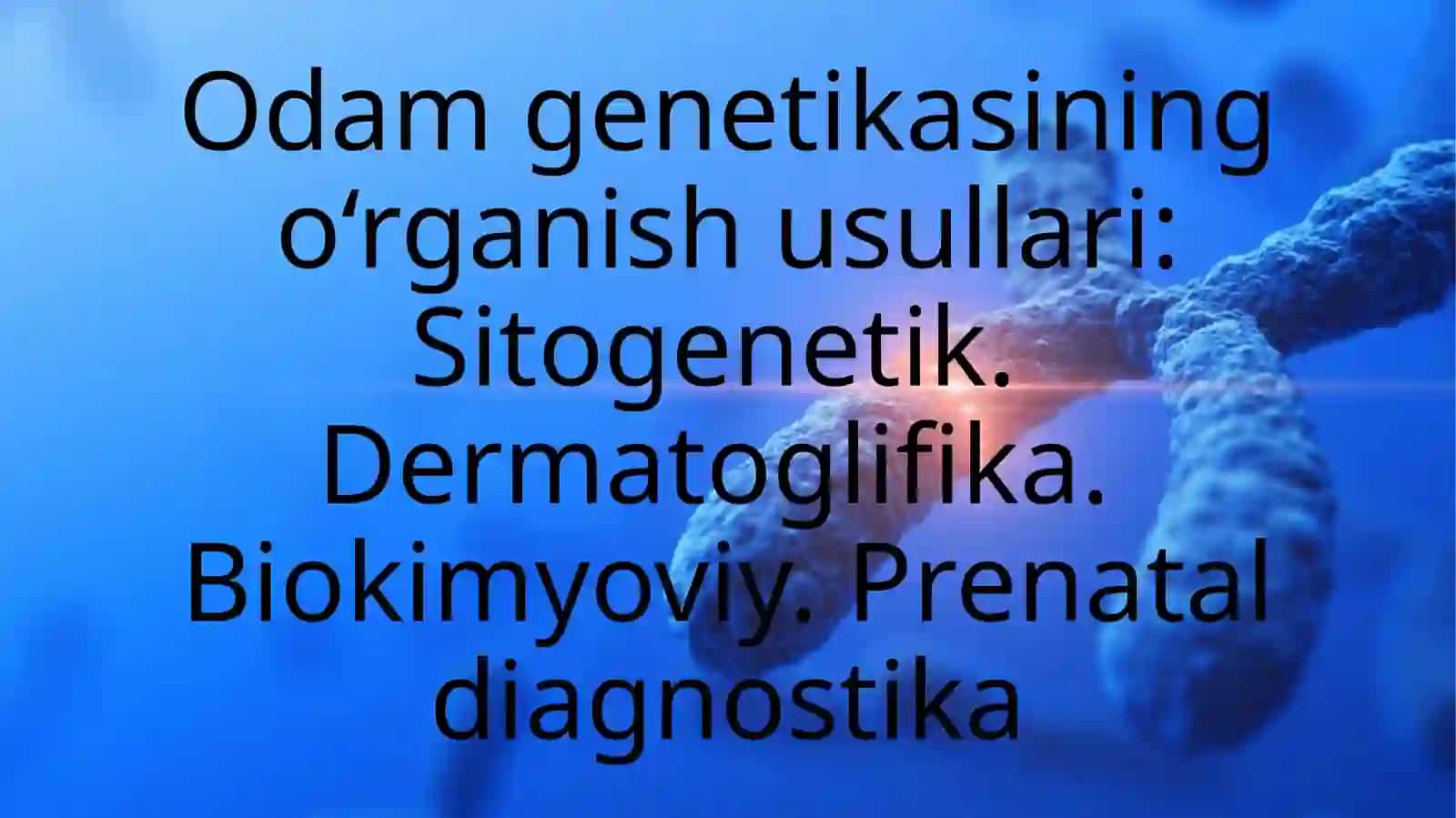 Odam genetikasining o‘rganish usullari: Sitogenetik.  Dermatoglifika.  Biokimyoviy. Prenatal diagnostika 2