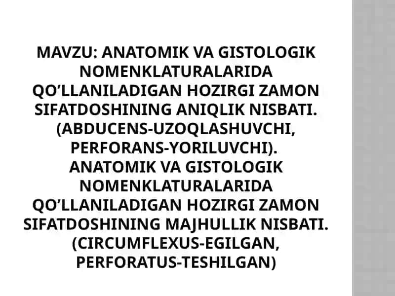Anatomik va gistologik nomenklaturalarida qo’llaniladigan hozirgi zamon sifatdoshining aniqlik nisbati.(abducens-uzoqlashuvchi, perforans-yoriluvchi). Anatomik va gistologik nomenklaturalarida qo’llaniladigan hozirgi zamon sifatdoshining majhullik nisbati.(circumflexus-egilgan, perforatus-teshilgan) 2