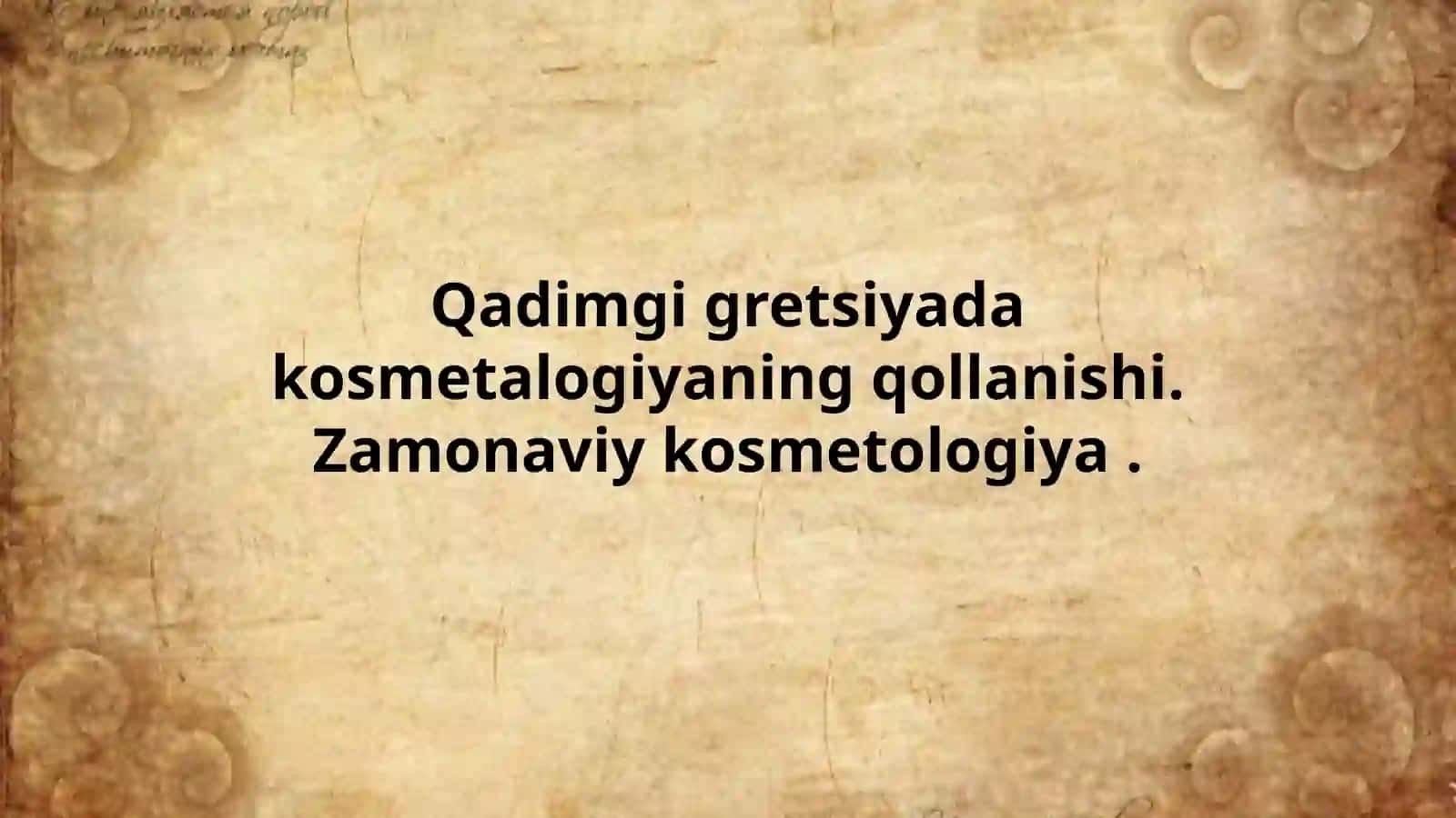 Qadimgi gretsiyada kosmetalogiyaning qólanilishi. Zamonaviy kosmetalogiya. 2