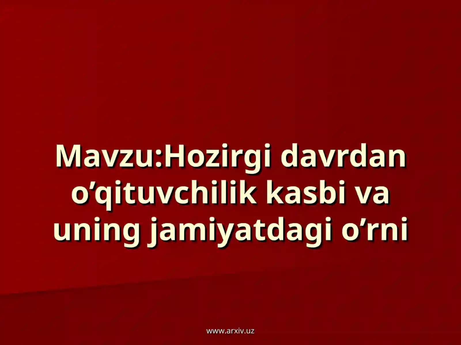 Hozirgi davrdan o’qituvchilik kasbi va uning jamiyatdagi o’rni 2