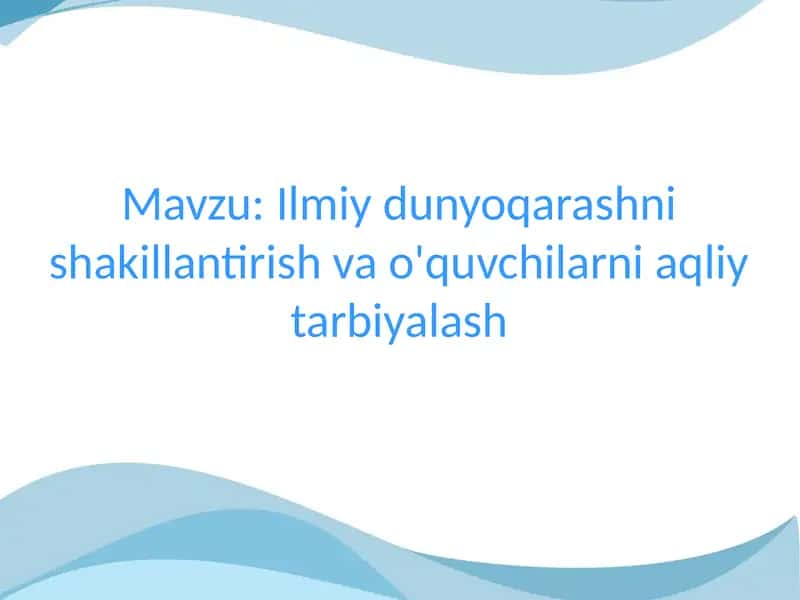 Ilmiy dunyoqarashni shakillantirish va o'quvchilarni aqliy tarbiyalash 2