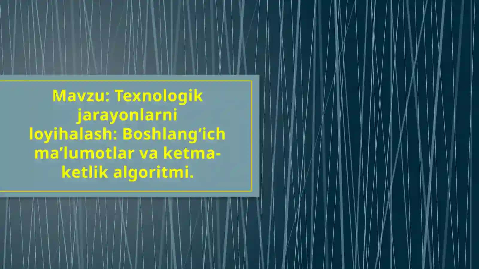 Texnologik jarayonlarni loyihalash Boshlang‘ich ma’lumotlar va ketma-ketlik algoritmi. 2