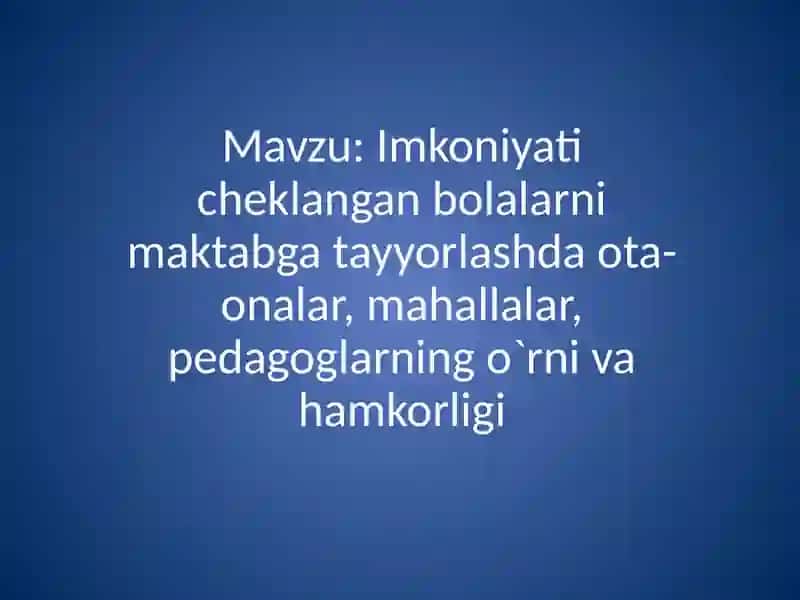 Imkoniyati cheklangan bolalarni maktabga tayyorlashda ota-onalar, mahallalar, pedagoglarning o`rni va hamkorligi 2