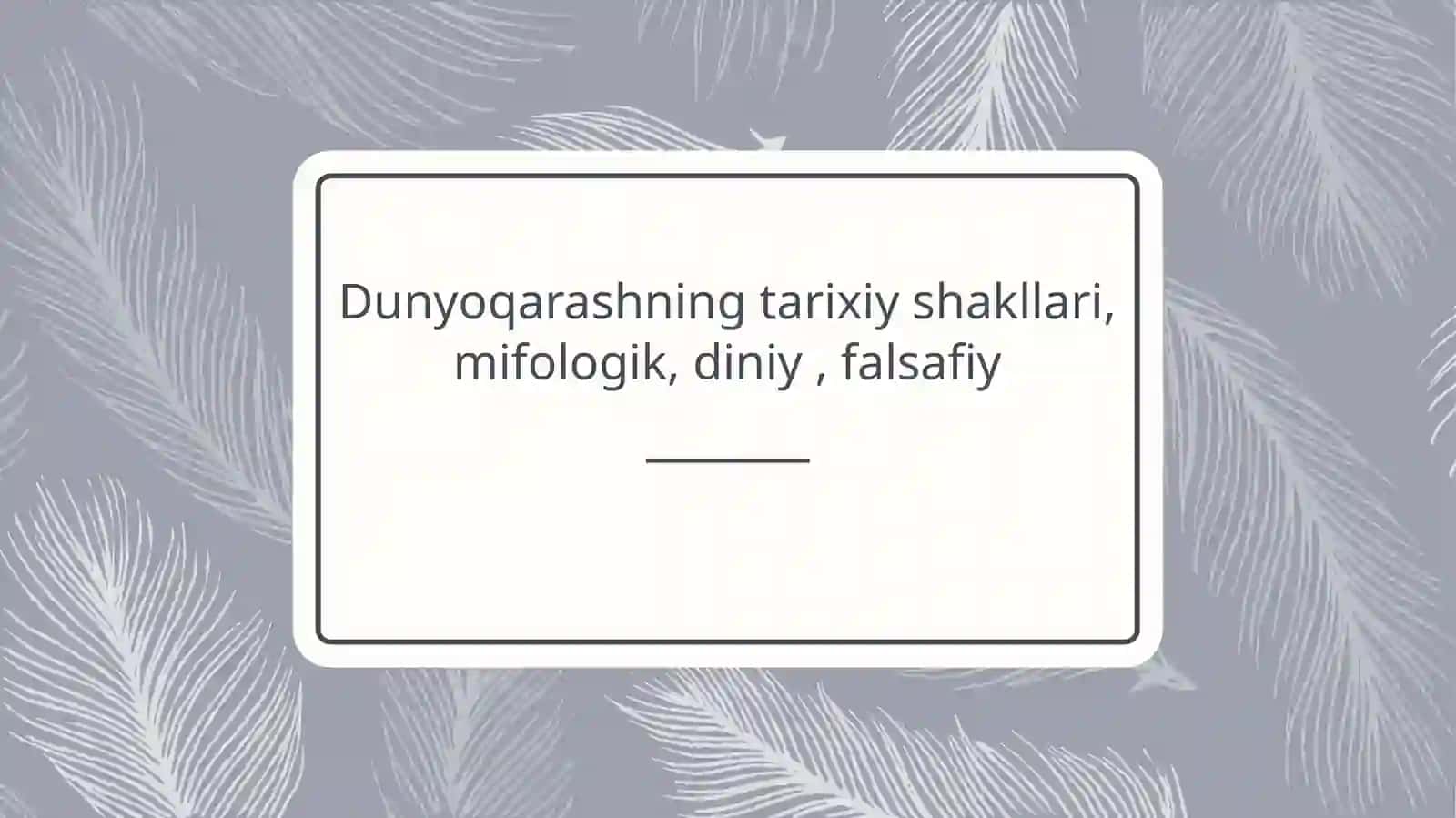 Dunyoqarashning tarixiy shakllari, mifologik, diniy , falsafiy. 2