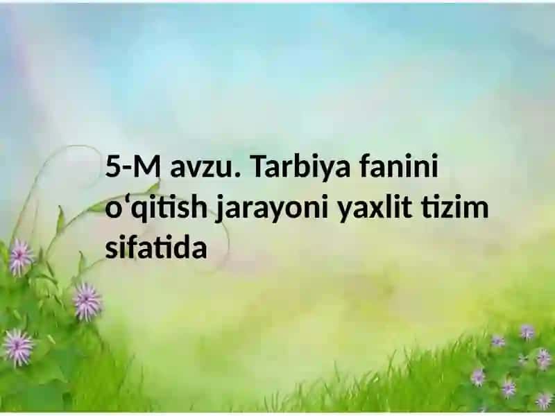 M avzu. Tarbiya fanini o‘qitish jarayoni yaxlit tizim sifatida 2