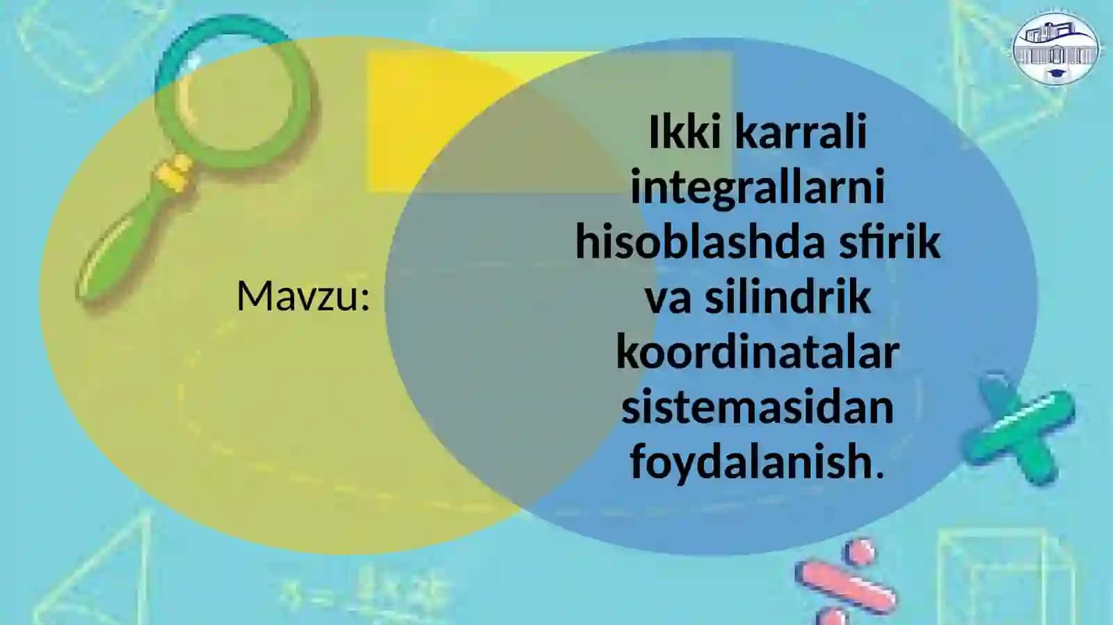 “Ikkikarrali integrallarni hisoblashda sfirik va silindrik koordinatalar sistemasidan foydalanish” mavzusidagi kurs ishi 2