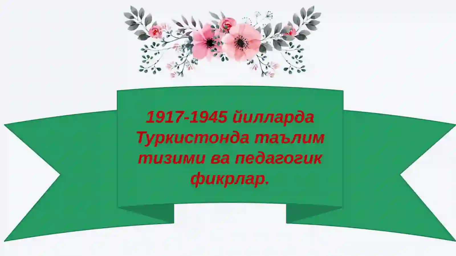 1917-1945 йилларда Туркистон да таълим тизими ва педagogik fikrlar 2