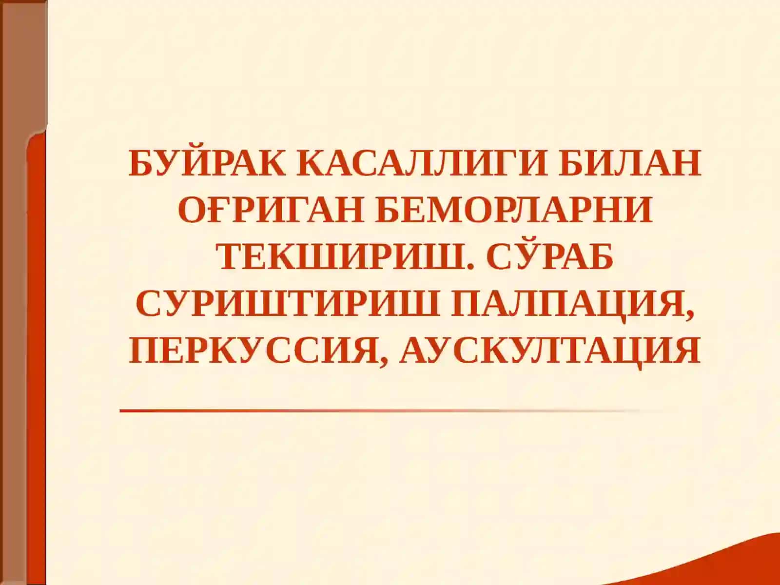 БУЙРАК КАСАЛЛИГИ БИЛАН ОҒРИГАН БЕМОРЛАРНИ ТЕКШИРИШ.СЎРАБ СУРИШТИРИШ ПАЛПАЦИЯ, ПЕРКУССИЯ, АУСКУЛТАЦИЯ 2