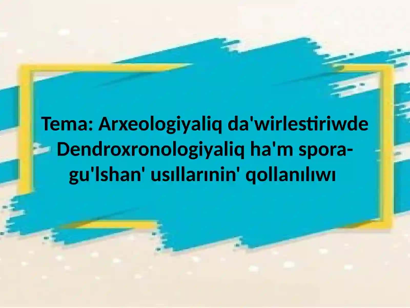 Arxeologiyaliq da'wirlestiriwde Dendroxronologiyaliq ha'm spora-gu'lshan' usıllarınin' qollanılıwı 2