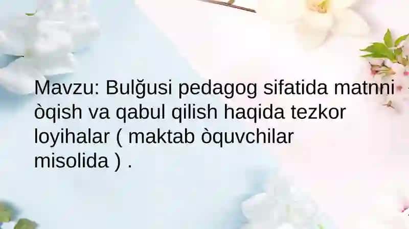Bulğusi pedagog sifatida matnni o‘qish va qabul qilish haqida tezkor loyiha lar (maktab o‘quvchilarmisolida) 2