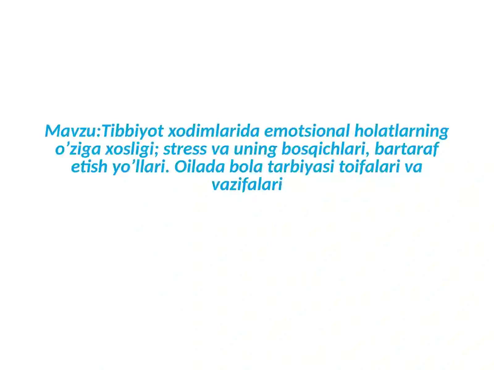 Tibbiyot xodimlarida emotsional holatlarning o‘zigaxosligi; stress va uning bosqichlari, bartaraf etish yo‘llari. Oilada bola tarbiyasi toifalari va vazifalari 2