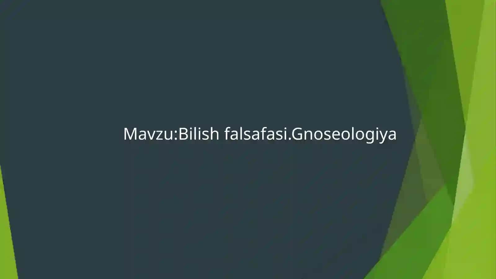 Bilish falsafasi .Gnoseologiya 2