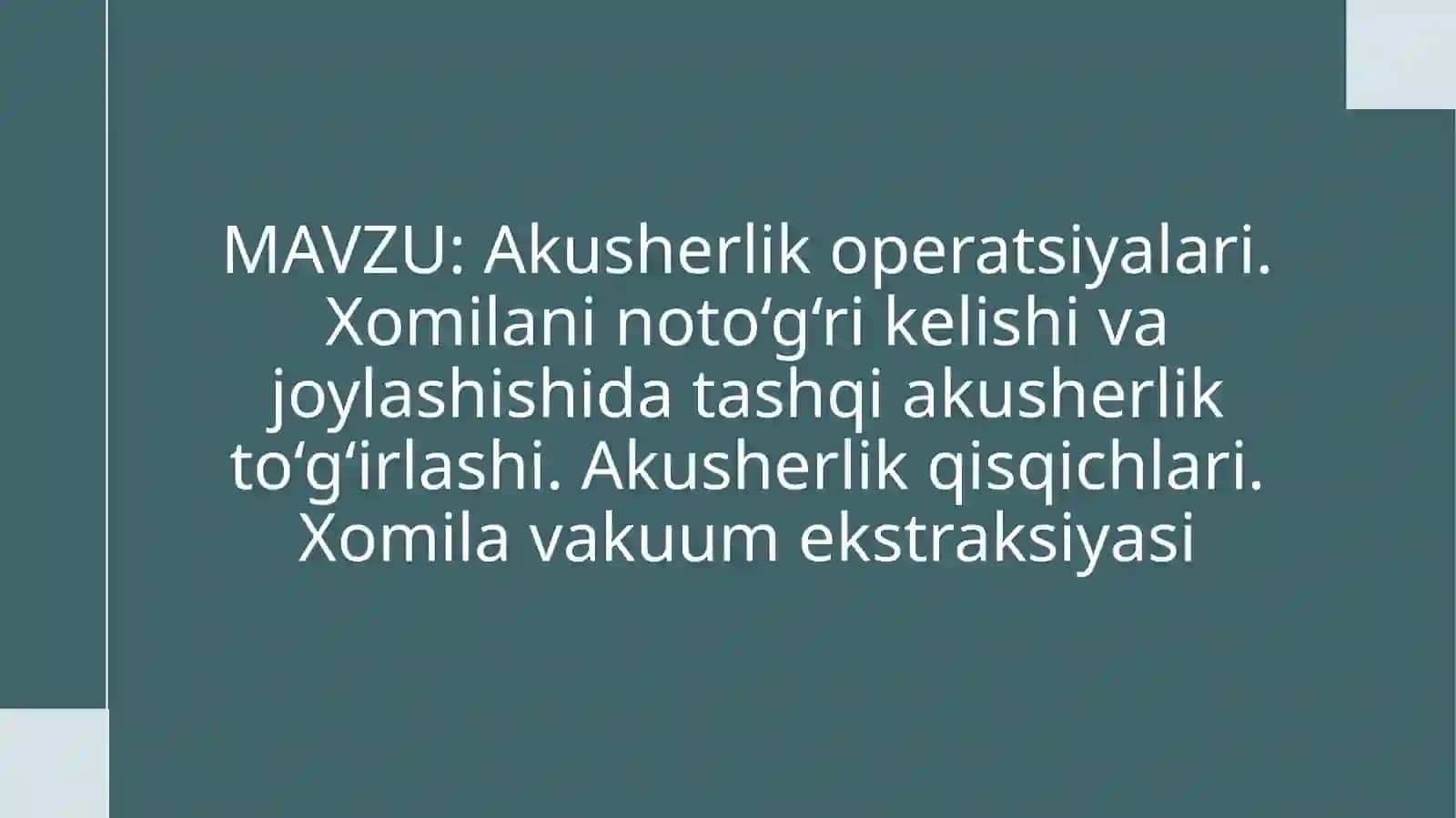 Akusherlik operatsiyalari. Xomilani noto‘g‘ri kelishi va joylashishida tashqi akusherlik to‘g‘irlashi. Akusherlik qisqichlari. Xomila vakuum ekstraksiyasi 2