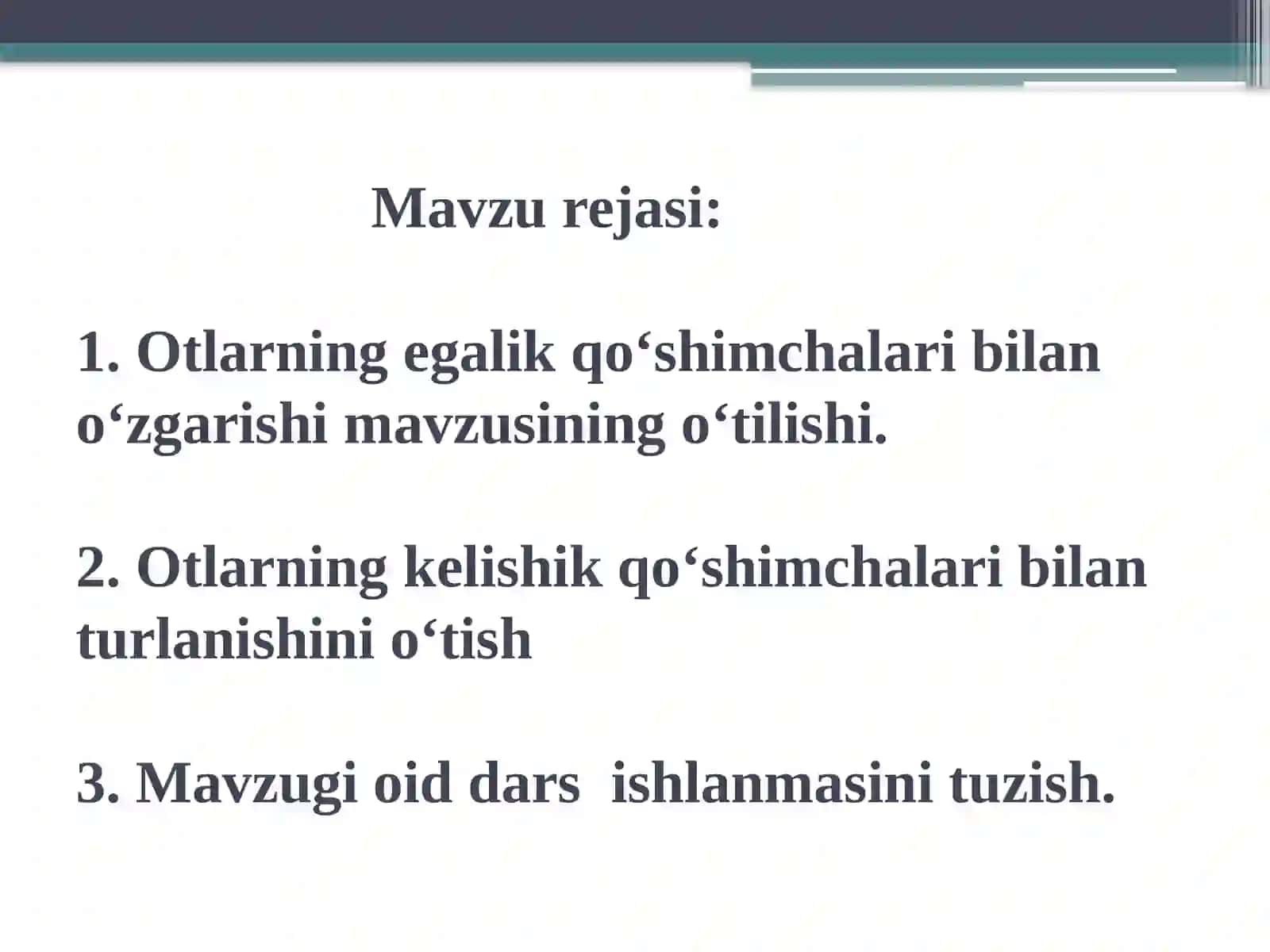 Otlarning egalik va kelishik qo‘shimchalari bilan o‘zgarishi, otlarning kelishik qo‘shimchalari bilan turlanishini o‘tish 2