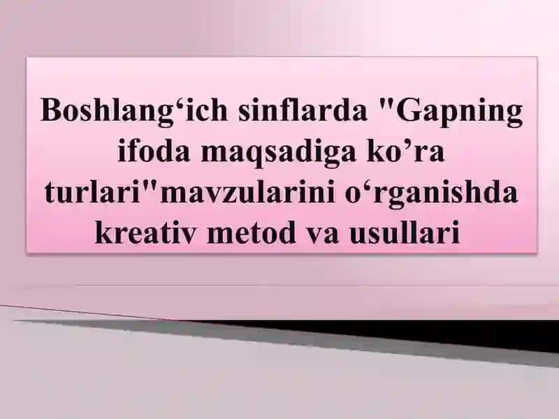 Boshlangʻich sinflarda "Gapning ifoda maqsadiga ko’ra turlari"mavzularini oʻrganishda kreativ metod 2
