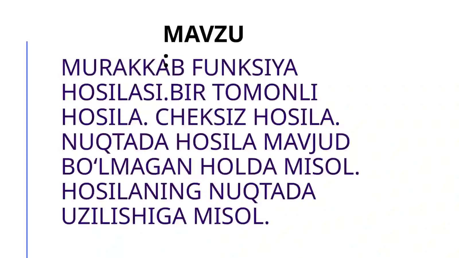 Murakkab funksiya hosilasi.Bir tomonli hosila. Cheksiz hosila. Nuqtada hosila mavjud boʻlmagan holda misol. Hosilaning nuqtada uzilishiga misol. 2