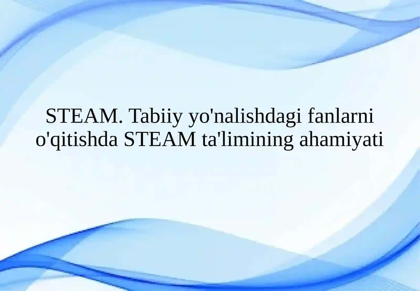 STEAM. Tabiiy yo'nalishdagi fanlarni o'qitishda STEAM ta'limining ahamiyati 2