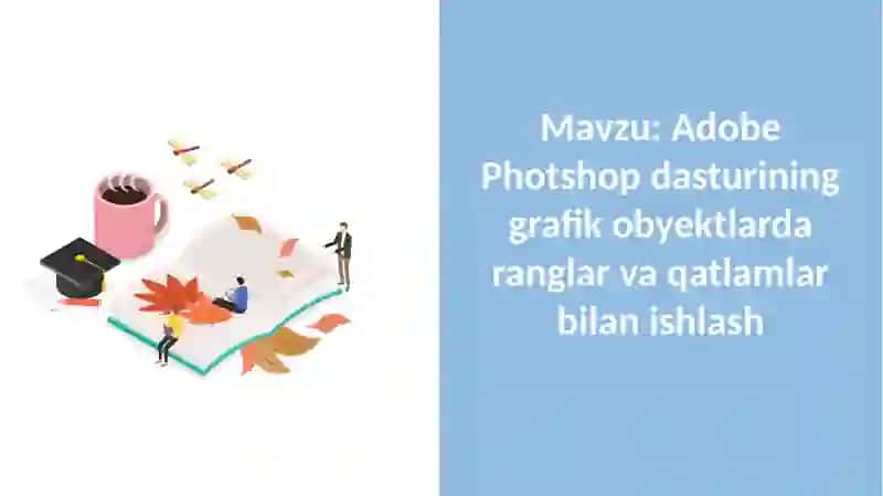 Adobe Photshop dasturining grafik obyektlarda ranglar va qatlamlar bilan ishlash 2