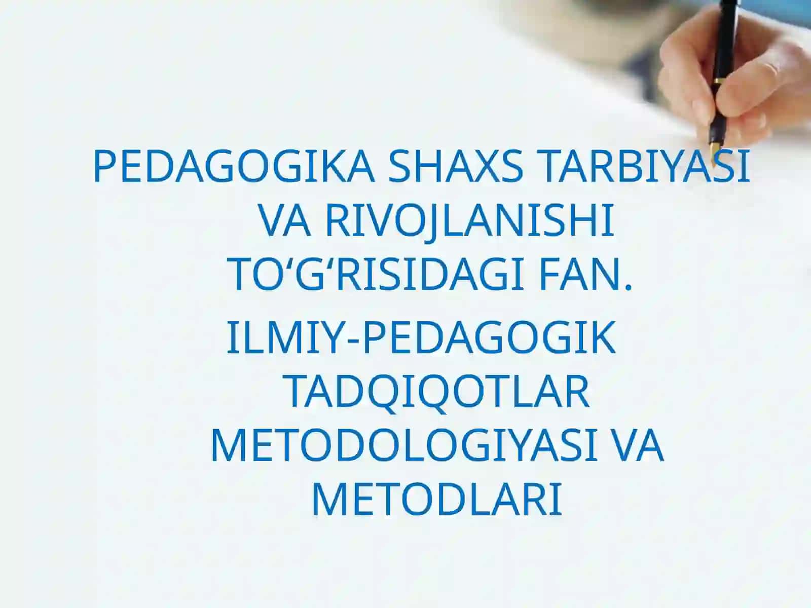 FAN.SHAXS. RIVOJLANISHI. PEDAGOGIKA. TARBIYASI TO‘G‘RISIDAGI. METODOLOGIYASI VA ILMIY-PEDAGOGIK TADQIQOTLAR VA METODLARI 2