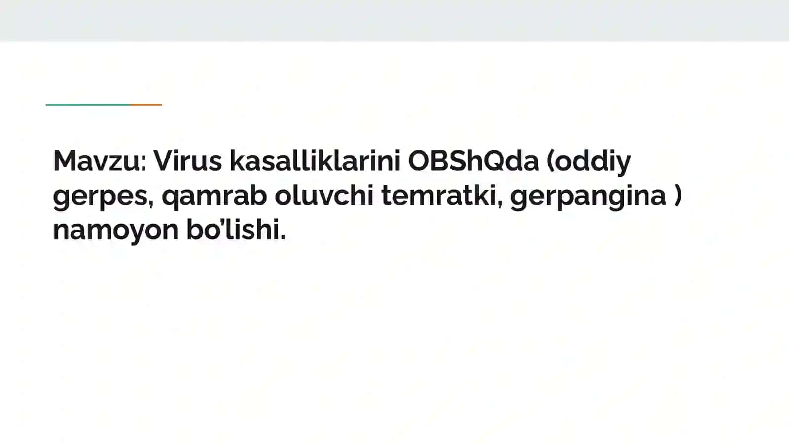 Mavzu: Virus kasalliklarini OBShQda (oddiy  gerpes, qamrab oluvchi temratki, gerpangina ) namoyon bo’lishi. 2
