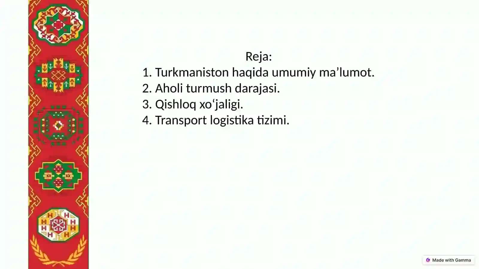 Turkmaniston haqida umumiy ma’lumot. 2. Aholi turmush darajasi. 3. Qishloq xo‘jaligi. 4. Transport logistika tizimi. 2
