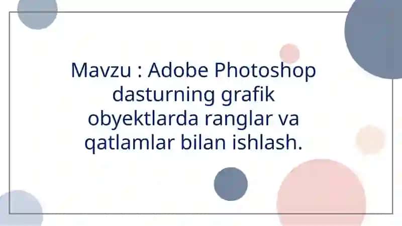 Adobe Photoshop dasturning grafik obyektlarda ranglar va qatlamlar bilan ishlash. 2