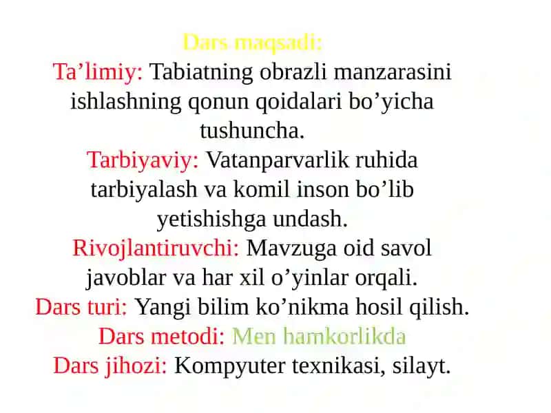 Tabiatning obrazli manzarasini ishlovchi dars. Vatanparvarlik ruhi va komilinson bo'lib yetishishga undash. Yangi bilim ko'nikmalarni hosil qilish. 2