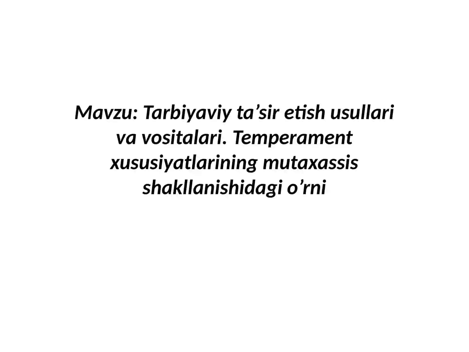 Tarbiyaviy ta’sir etish usullari va vositalari. Temperament xususiyatlarining mutaxassis shakllanishidagi o’rni 2