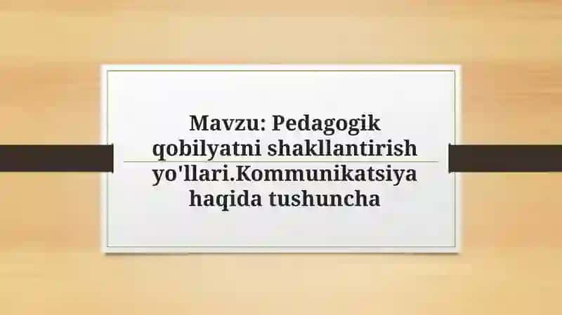 Pedagogik qobilyatni shakllantirish yo'llari.Kommunikatsiya haqida tushuncha 2