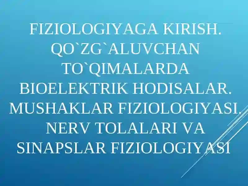 FIZIOLOGIYAGA KIRISH. QO`ZG`ALUVCHAN TO`QIMALARDA BIOELEKTRIK HODISALAR 2