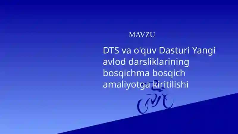 DTS va o’quv dasturi, yangi avlod darsliklarining bosqichma bosqich yaratilib, amaliyotga kiritilishi. 2