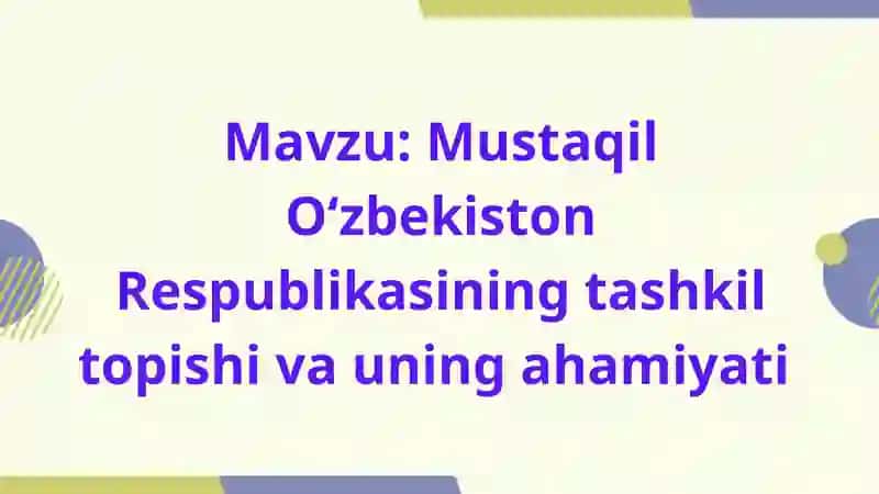 Mustaqil Oʻzbekiston Respublikasining tashkil topishi va uning ahamiyati 2