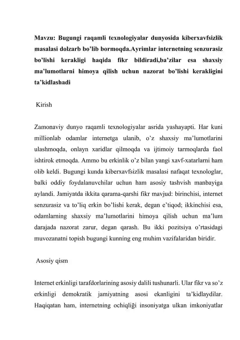 Bugungi raqamli texnologiyalar dunyosida kiberxavfsizlik masalasi dolzarb bo'lib bormoqda.Ayrimlar internetning senzurasiz bo'lishi kerakligi haqida fikr bildiradi,ba'zilar esa shaxsiy ma'lumotlarni himoya qilish uchun nazorat bo'lishi kerakligini ta'kidlashadi 2