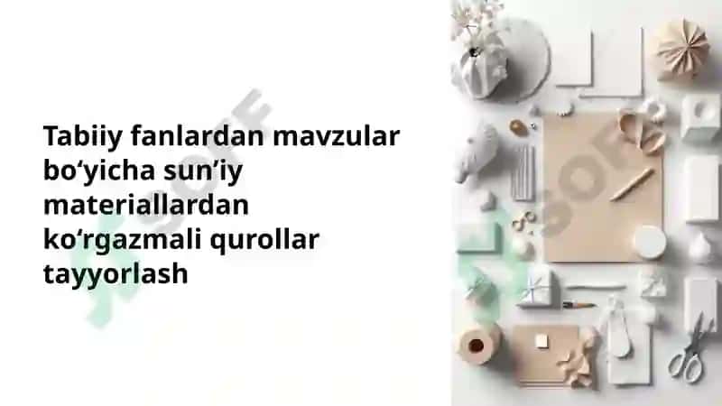 Tabiiy fanlardan mavzular bo‘yicha sun’iy materiallardan ko‘rgazmali qurollar tayyorlash 2