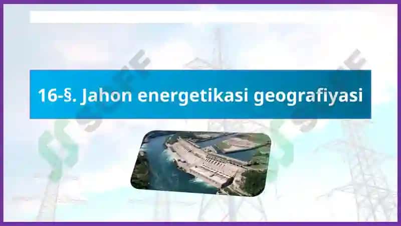 16-§.Jahon energetikasi geografiyasi 2
